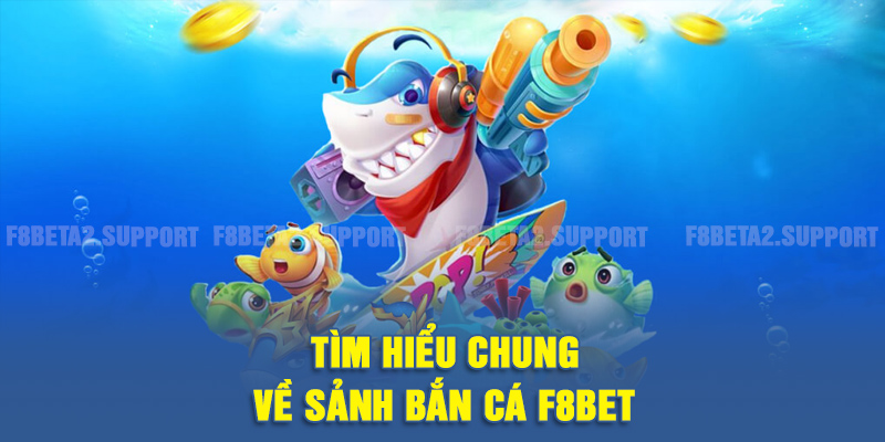 Tìm hiểu chung về sảnh bắn cá F8BET