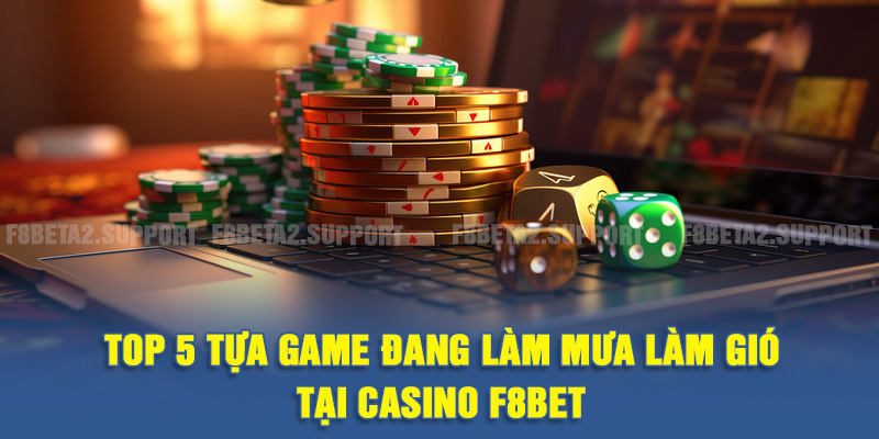 TOP 5 tựa game đang làm mưa làm gió tại Casino F8BET
